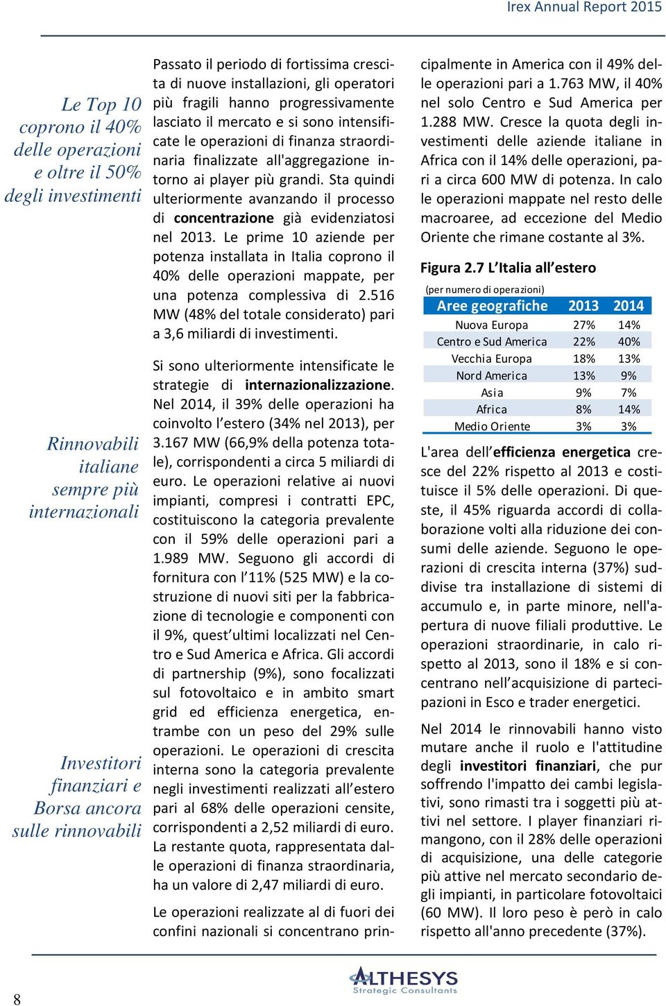 all'aggregazione intorno ai player più grandi. Sta quindi ulteriormente avanzando il processo di concentrazione già evidenziatosi nel 2013.