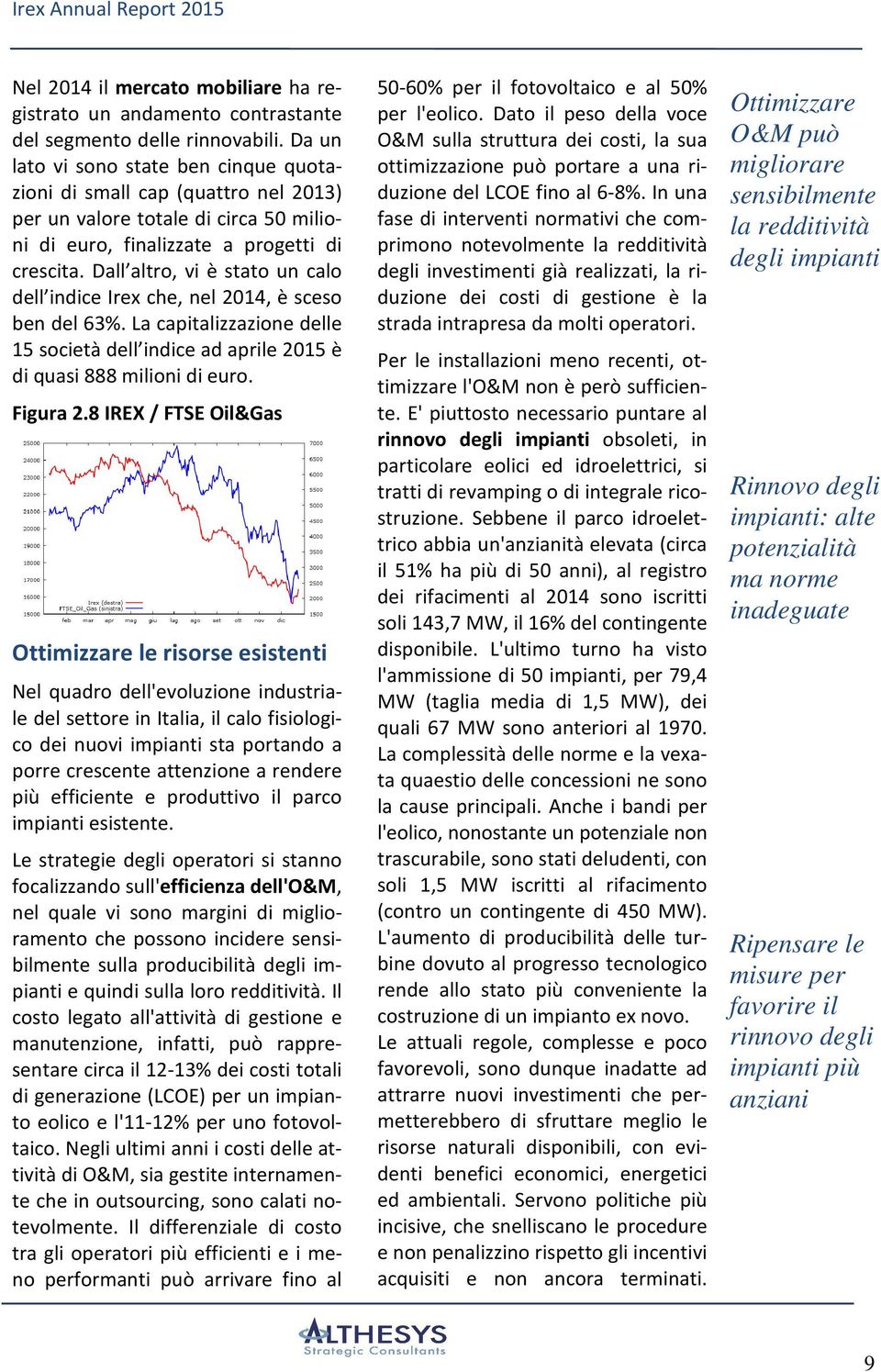 Dall altro, vi è stato un calo dell indice Irex che, nel 2014, è sceso ben del 63%. La capitalizzazione delle 15 società dell indice ad aprile 2015 è di quasi 888 milioni di euro. Figura 2.