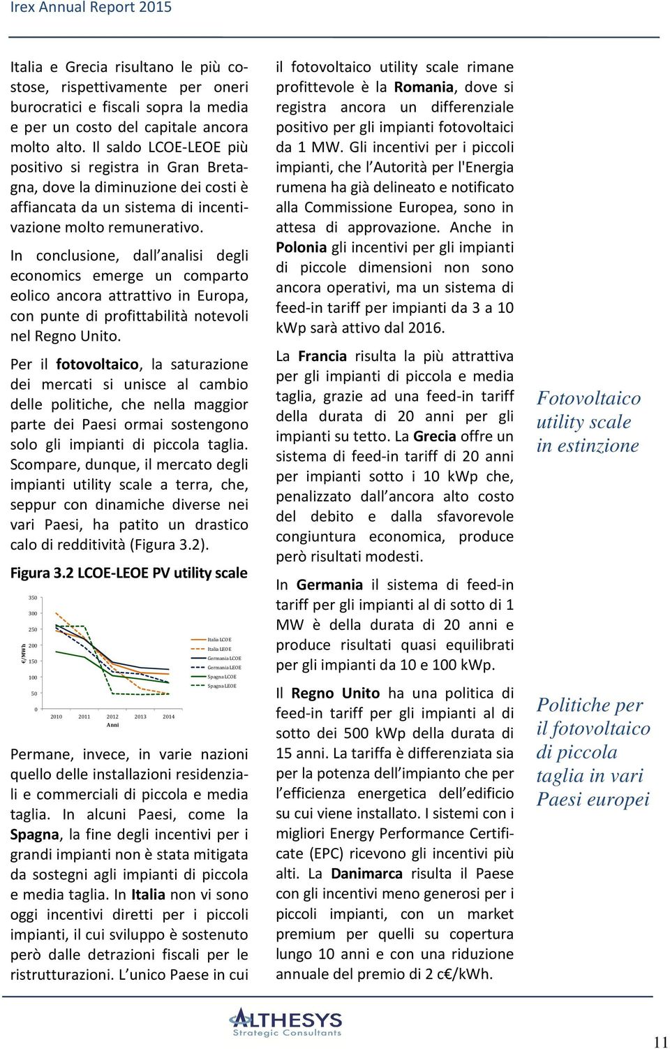 In conclusione, dall analisi degli economics emerge un comparto eolico ancora attrattivo in Europa, con punte di profittabilità notevoli nel Regno Unito.