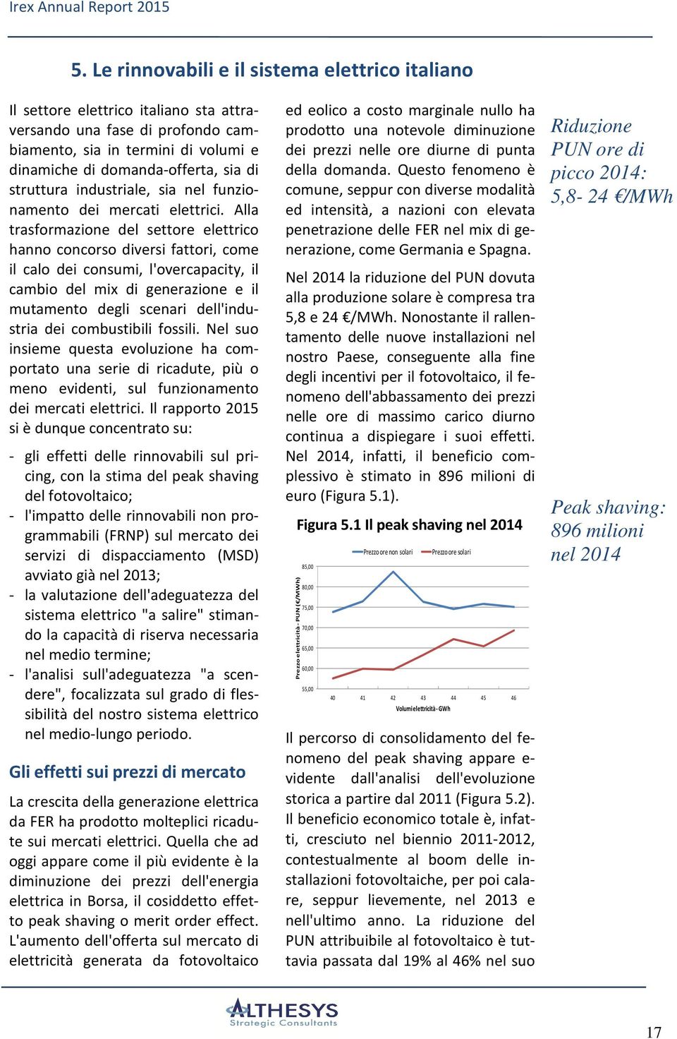 Alla trasformazione del settore elettrico hanno concorso diversi fattori, come il calo dei consumi, l'overcapacity, il cambio del mix di generazione e il mutamento degli scenari dell'industria dei