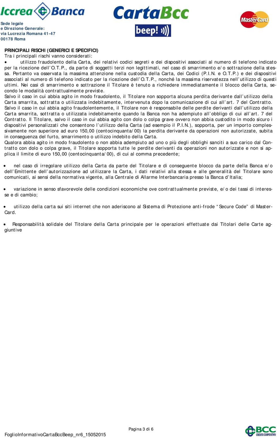 Pertanto va osservata la massima attenzione nella custodia della Carta, dei Codici (P.I.N. e O.T.P.) e dei dispositivi associati al numero di telefono indicato per la ricezione dell O.T.P., nonché la massima riservatezza nell utilizzo di questi ultimi.