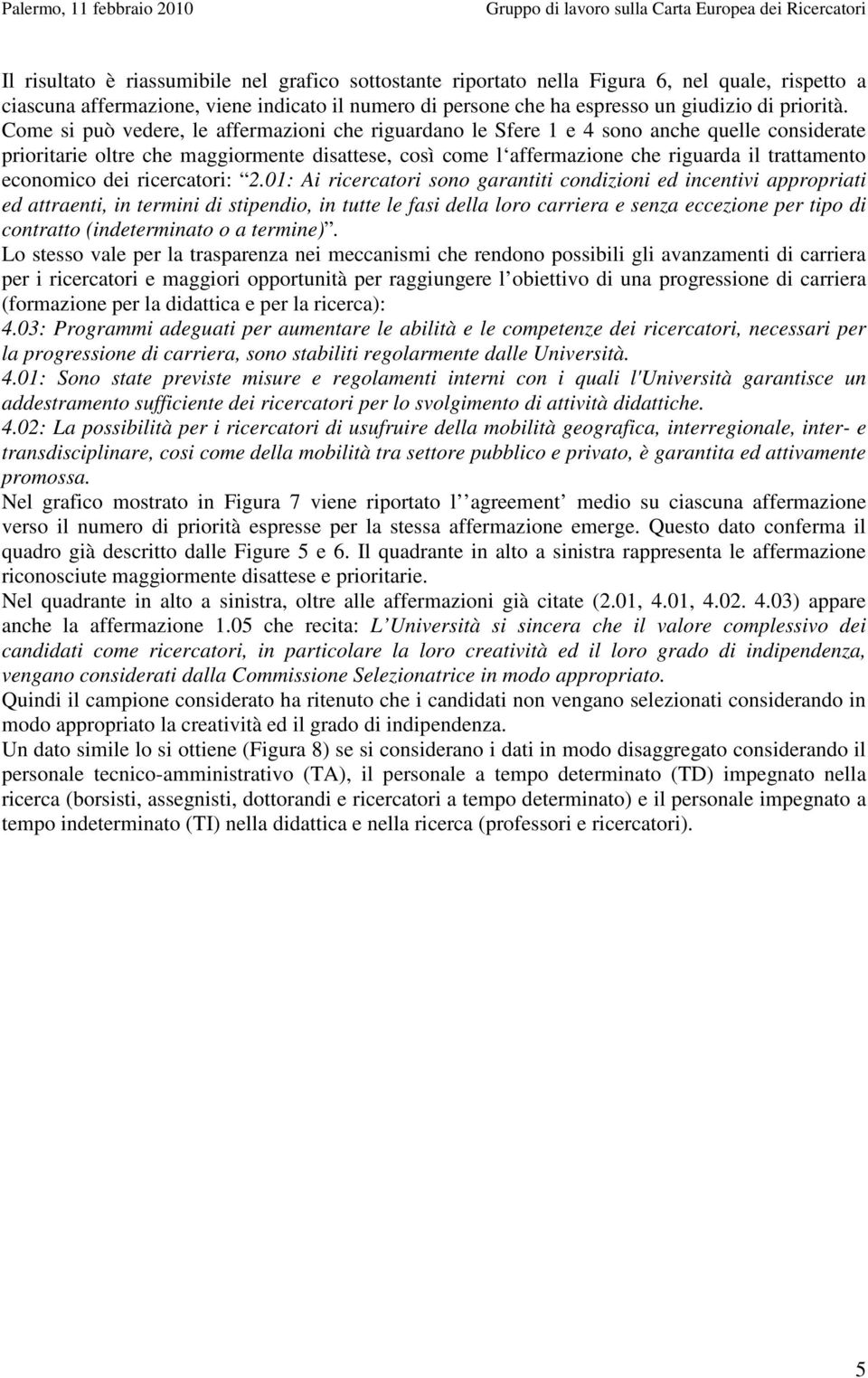 Come si può vedere, le affermazioni che riguardano le Sfere 1 e 4 sono anche quelle considerate prioritarie oltre che maggiormente disattese, così come l affermazione che riguarda il trattamento