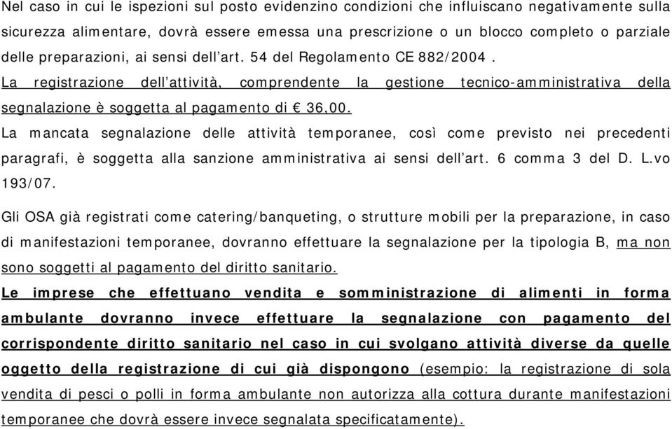 La mancata segnalazione delle attività temporanee, così come previsto nei precedenti paragrafi, è soggetta alla sanzione amministrativa ai sensi dell art. 6 comma 3 del D. L.vo 193/07.