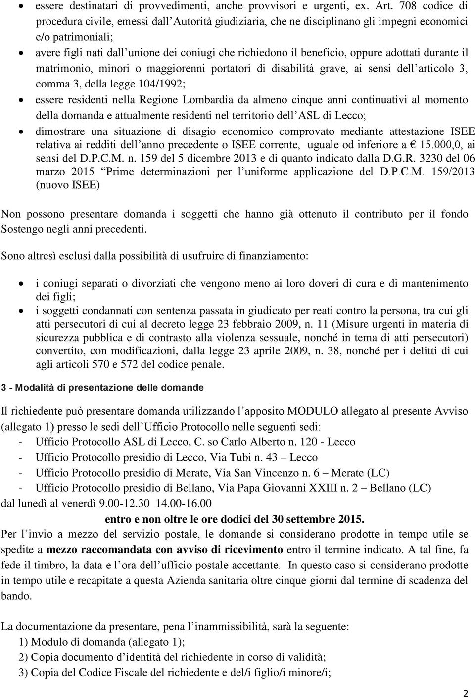 oppure adottati durante il matrimonio, minori o maggiorenni portatori di disabilità grave, ai sensi dell articolo, comma, della legge 104/1992; essere residenti nella Regione Lombardia da almeno