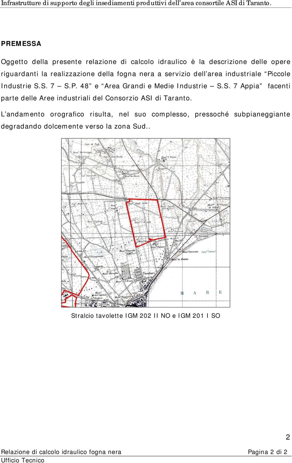 L andamento orografico risulta, nel suo complesso, pressoché subpianeggiante degradando dolcemente verso la zona Sud.