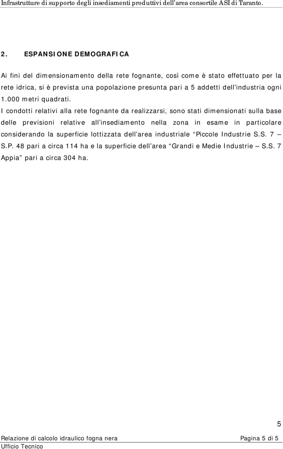 I condotti relativi alla rete fognante da realizzarsi, sono stati dimensionati sulla base delle previsioni relative all insediamento nella zona in esame in