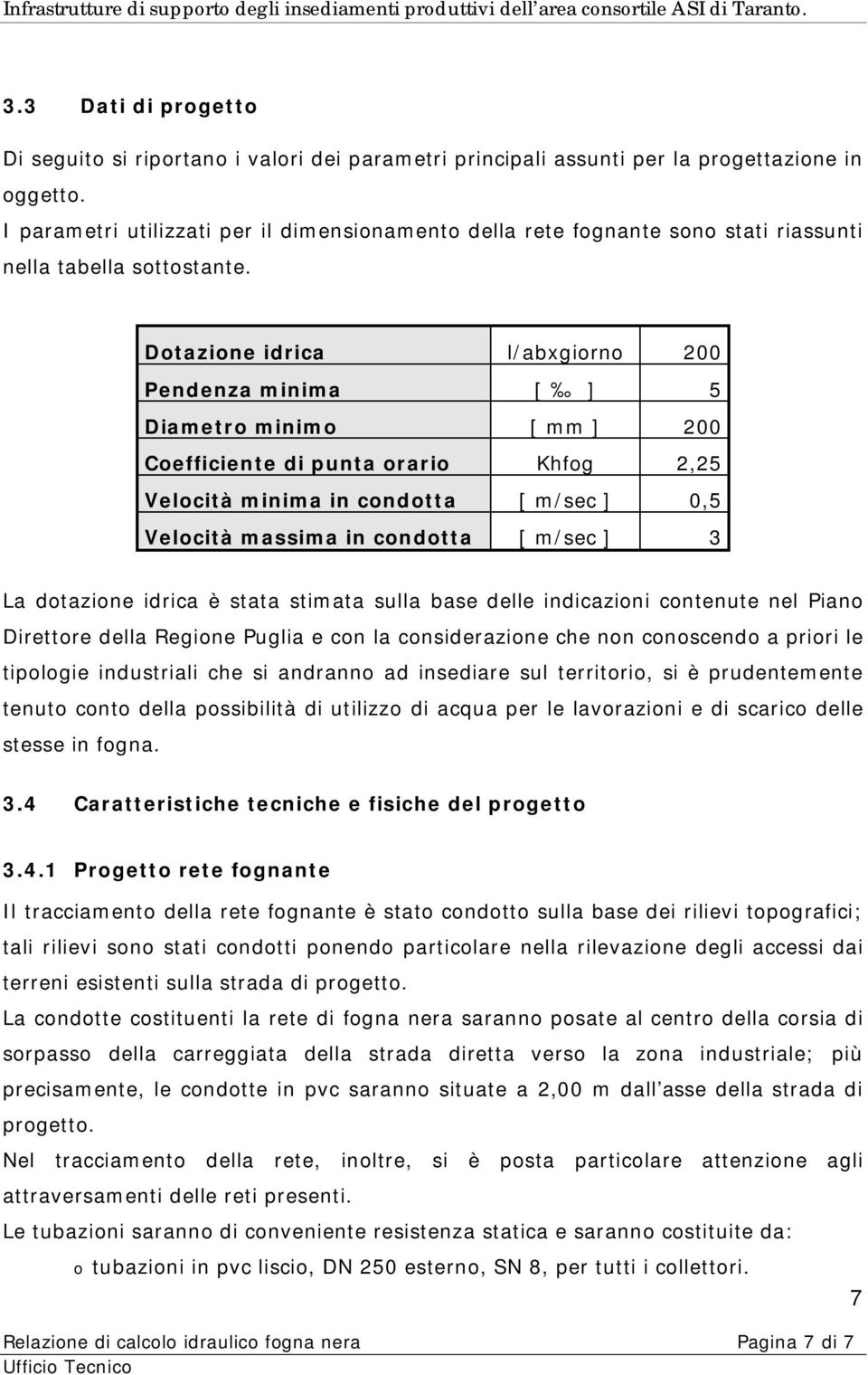 Dotazione idrica l/abxgiorno 200 Pendenza minima [ ] 5 Diametro minimo [ mm ] 200 Coefficiente di punta orario Khfog 2,25 Velocità minima in condotta [ m/sec ] 0,5 Velocità massima in condotta [