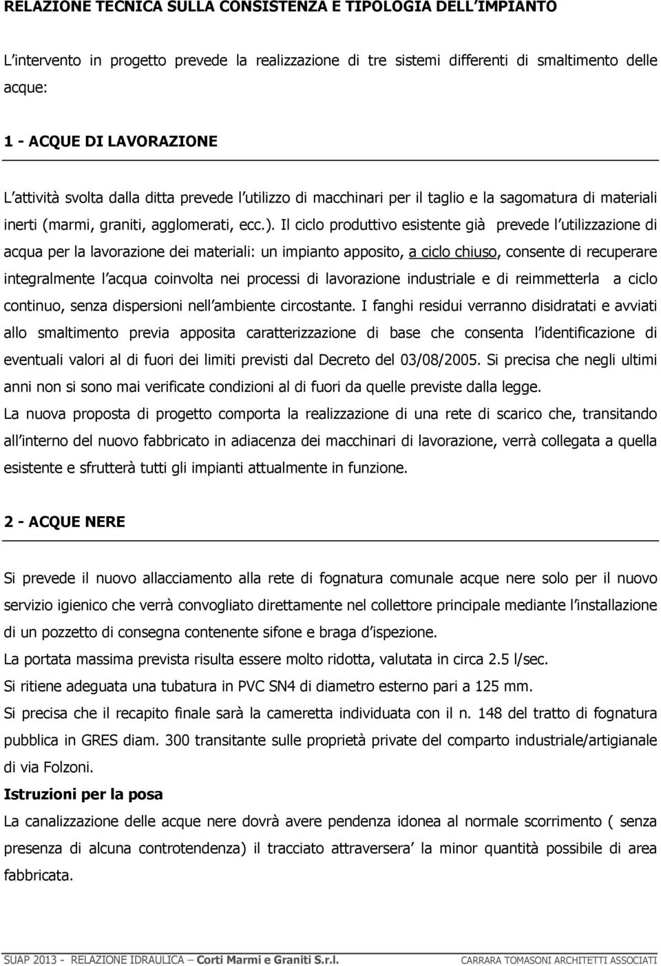 Il ciclo produttivo esistente già prevede l utilizzazione di acqua per la lavorazione dei materiali: un impianto apposito, a ciclo chiuso, consente di recuperare integralmente l acqua coinvolta nei