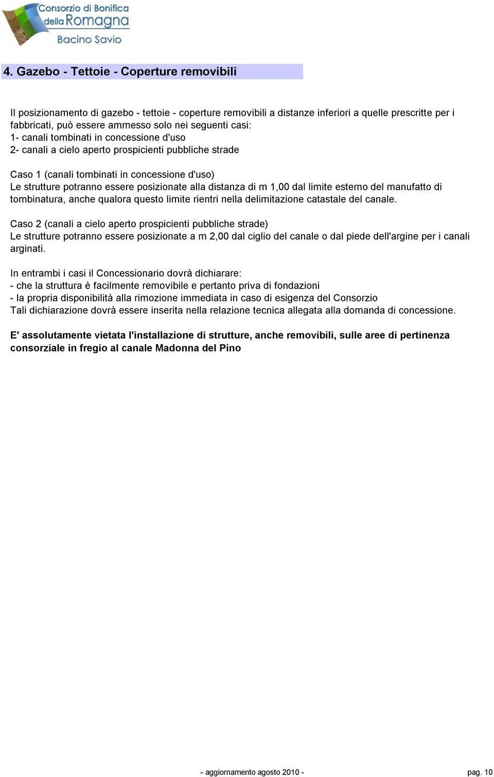 distanza di m 1,00 dal limite esterno del manufatto di tombinatura, anche qualora questo limite rientri nella delimitazione catastale del canale.