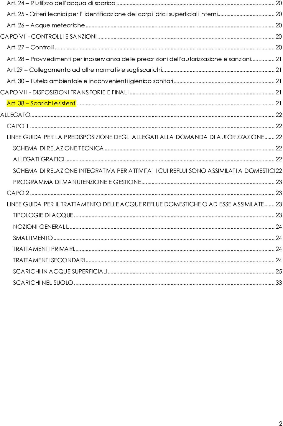 .. 21 CAPO VIII - DISPOSIZIONI TRANSITORIE E FINALI... 21 Art. 38 Scarichi esistenti... 21 ALLEGATO... 22 CAPO 1... 22 LINEE GUIDA PER LA PREDISPOSIZIONE DEGLI ALLEGATI ALLA DOMANDA DI AUTORIZZAZIONE.