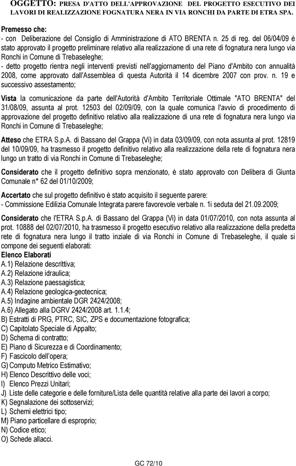 del 06/04/09 è stato approvato il progetto preliminare relativo alla realizzazione di una rete di fognatura nera lungo via Ronchi in Comune di Trebaseleghe; - detto progetto rientra negli interventi