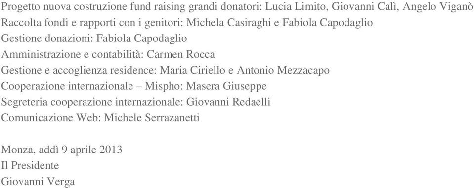 Gestione e accoglienza residence: Maria Ciriello e Antonio Mezzacapo Cooperazione internazionale Mispho: Masera Giuseppe Segreteria