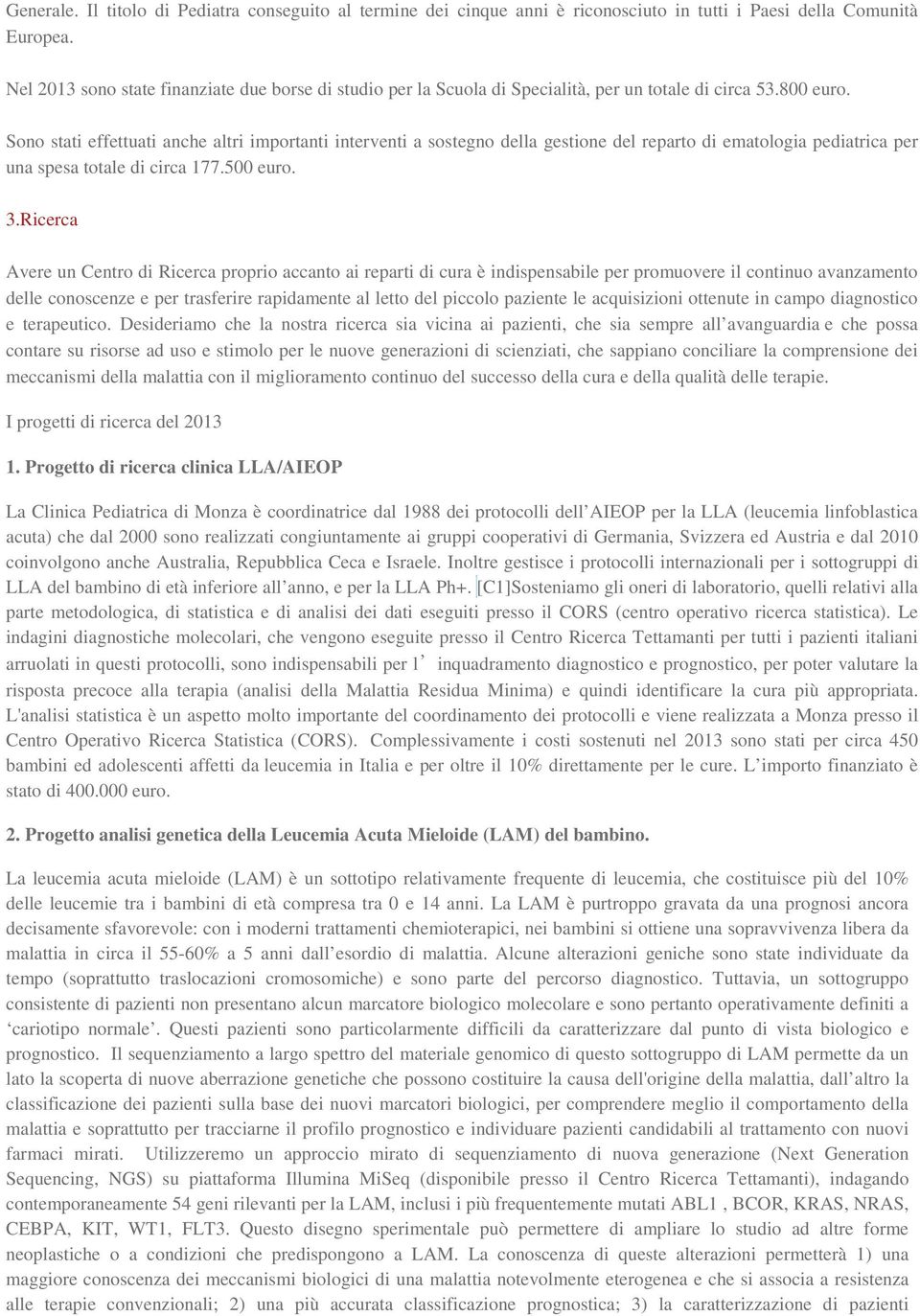 Sono stati effettuati anche altri importanti interventi a sostegno della gestione del reparto di ematologia pediatrica per una spesa totale di circa 177.500 euro. 3.