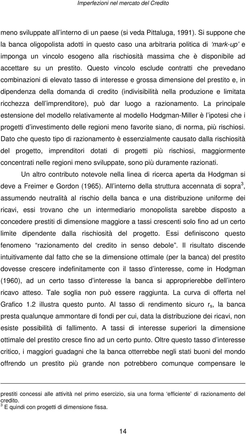 Questo vincolo esclude contratti che prevedano combinazioni di elevato tasso di interesse e grossa dimensione del prestito e, in dipendenza della domanda di credito (indivisibilità nella produzione e