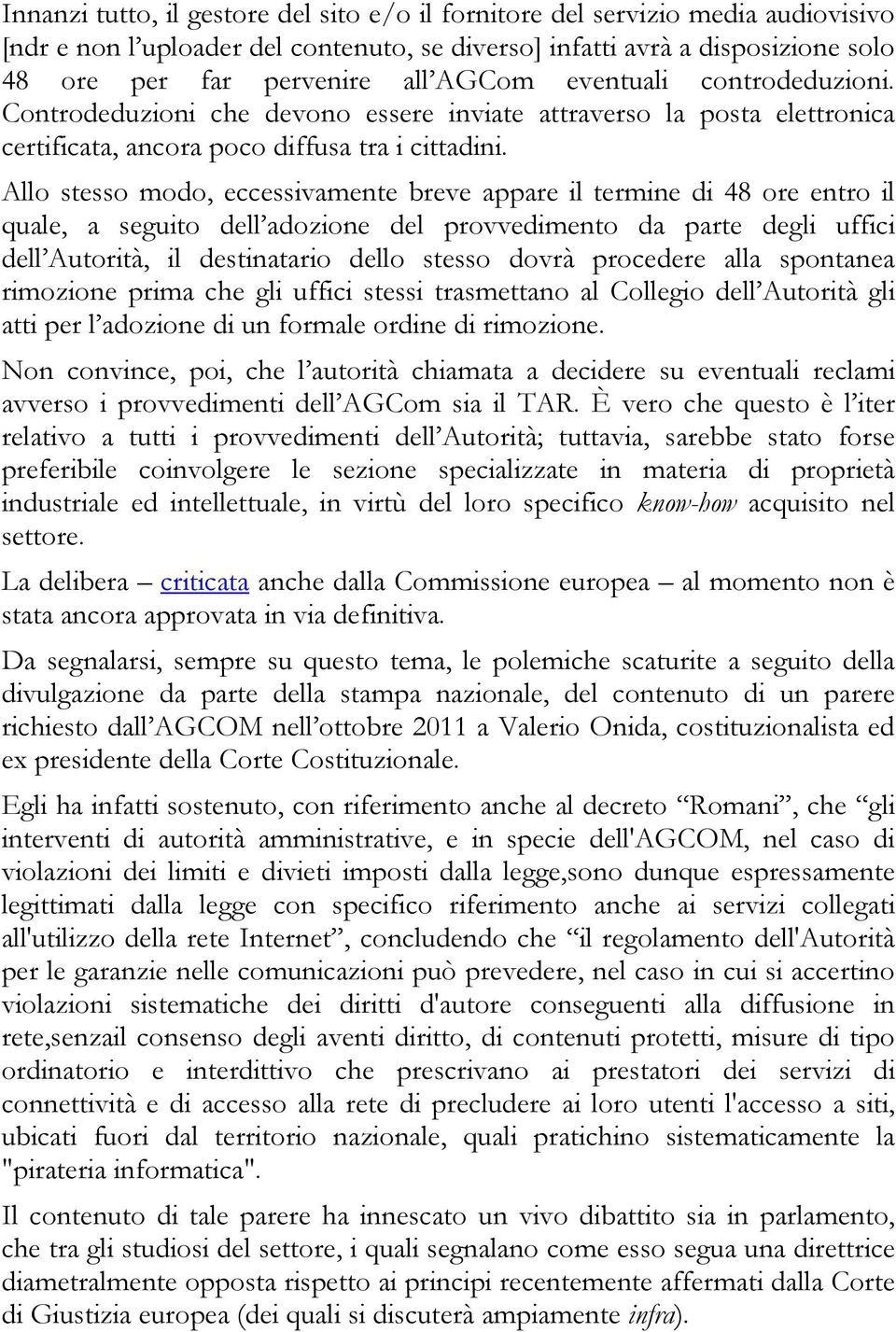 Allo stesso modo, eccessivamente breve appare il termine di 48 ore entro il quale, a seguito dell adozione del provvedimento da parte degli uffici dell Autorità, il destinatario dello stesso dovrà