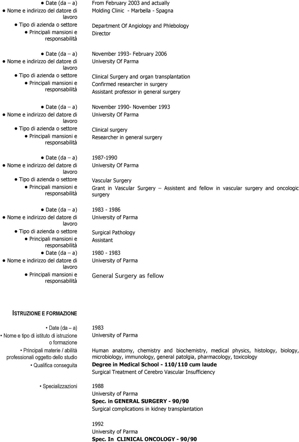 University Of Parma Vascular Surgery Grant in Vascular Surgery Assistent and fellow in vascular surgery and oncologic surgery 198-1986 Surgical Pathology Assistant 1980-198 General Surgery as fellow