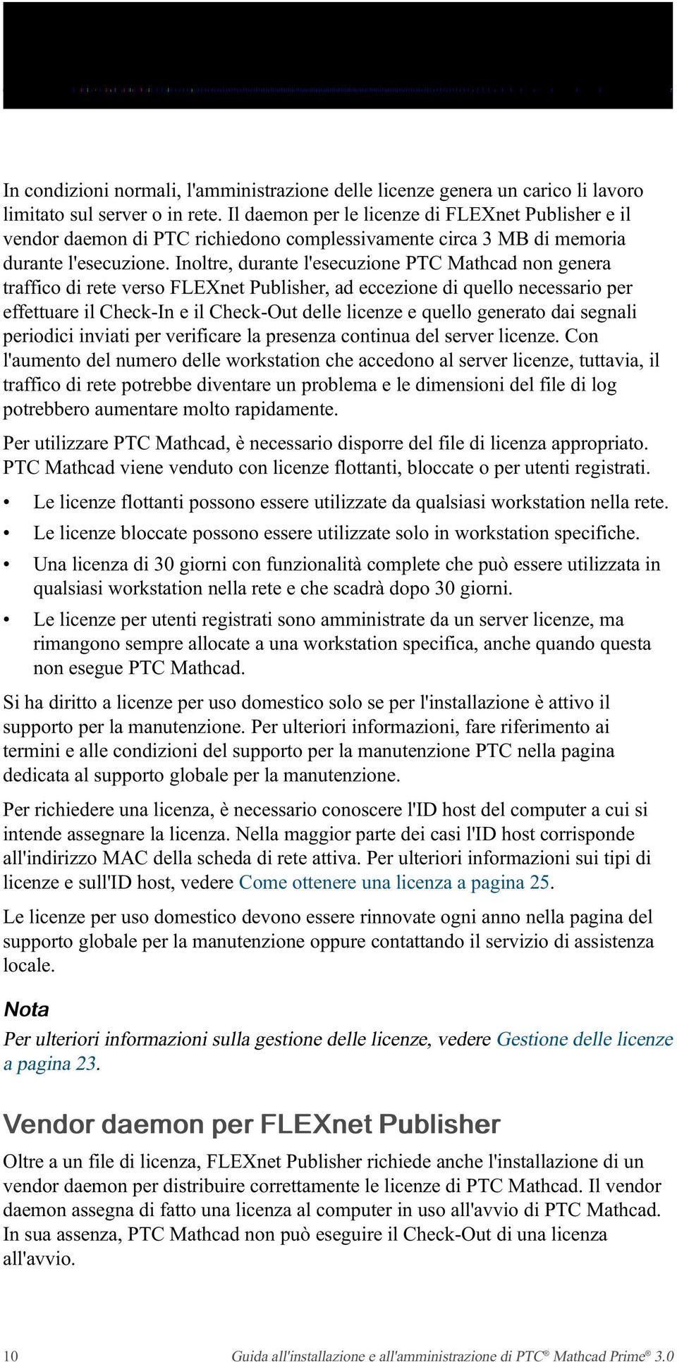 Inoltre, durante l'esecuzione PTC Mathcad non genera traffico di rete verso FLEXnet Publisher, ad eccezione di quello necessario per effettuare il Check-In e il Check-Out delle licenze e quello