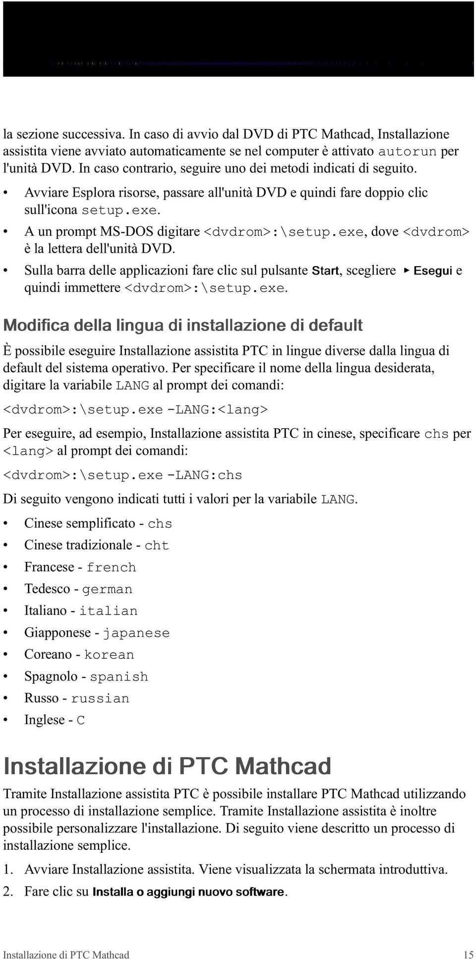 A un prompt MS-DOS digitare <dvdrom>:\setup.exe, dove <dvdrom> è la lettera dell'unità DVD.