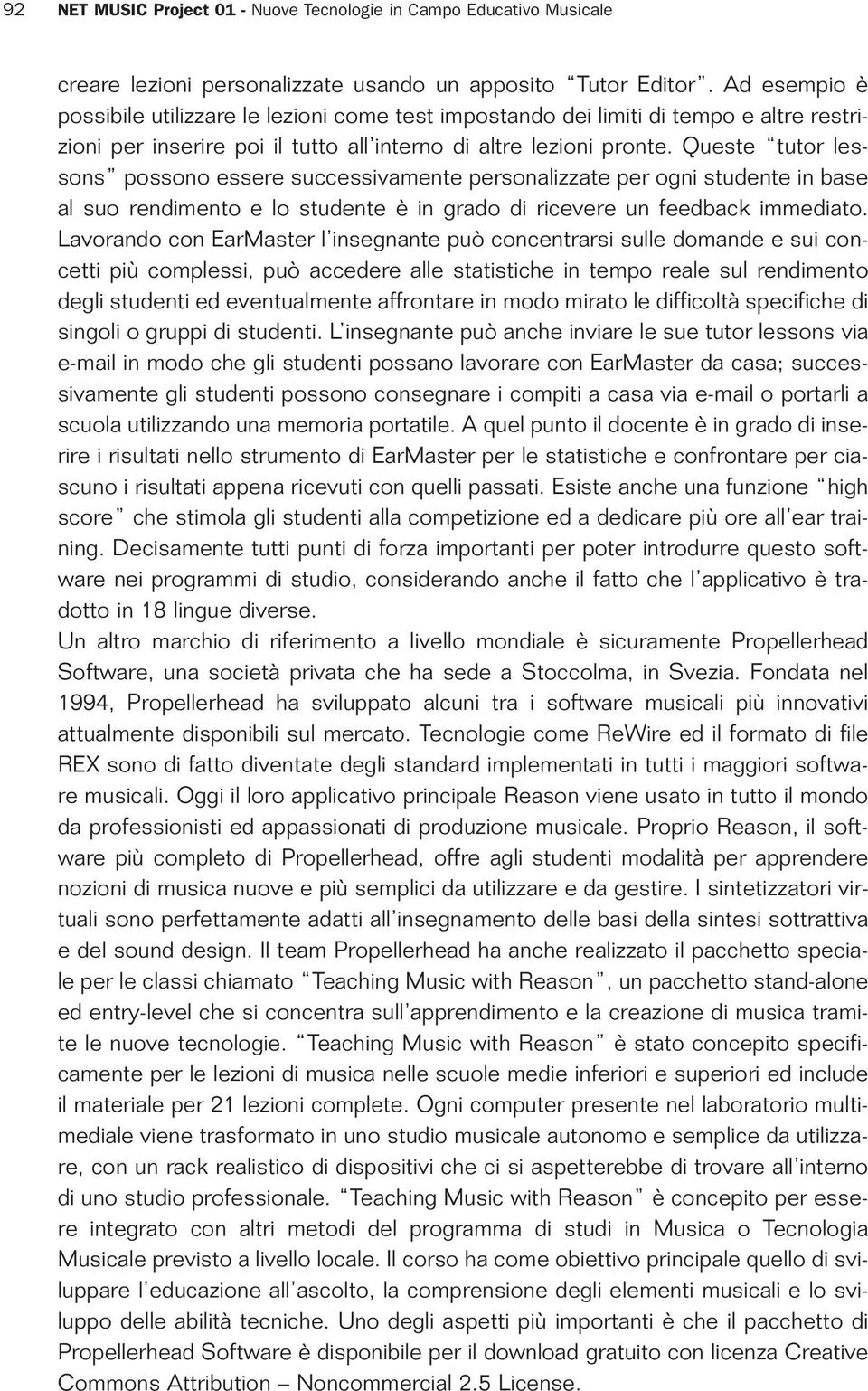 Queste tutor lessons possono essere successivamente personalizzate per ogni studente in base al suo rendimento e lo studente è in grado di ricevere un feedback immediato.