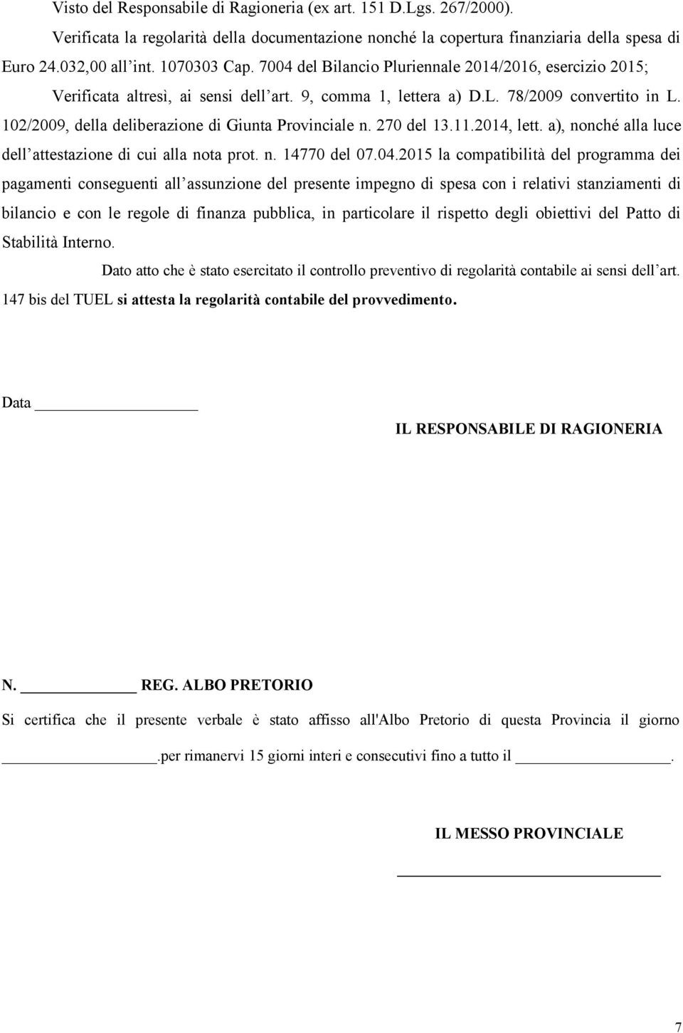 102/2009, della deliberazione di Giunta Provinciale n. 270 del 13.11.2014, lett. a), nonché alla luce dell attestazione di cui alla nota prot. n. 14770 del 07.04.