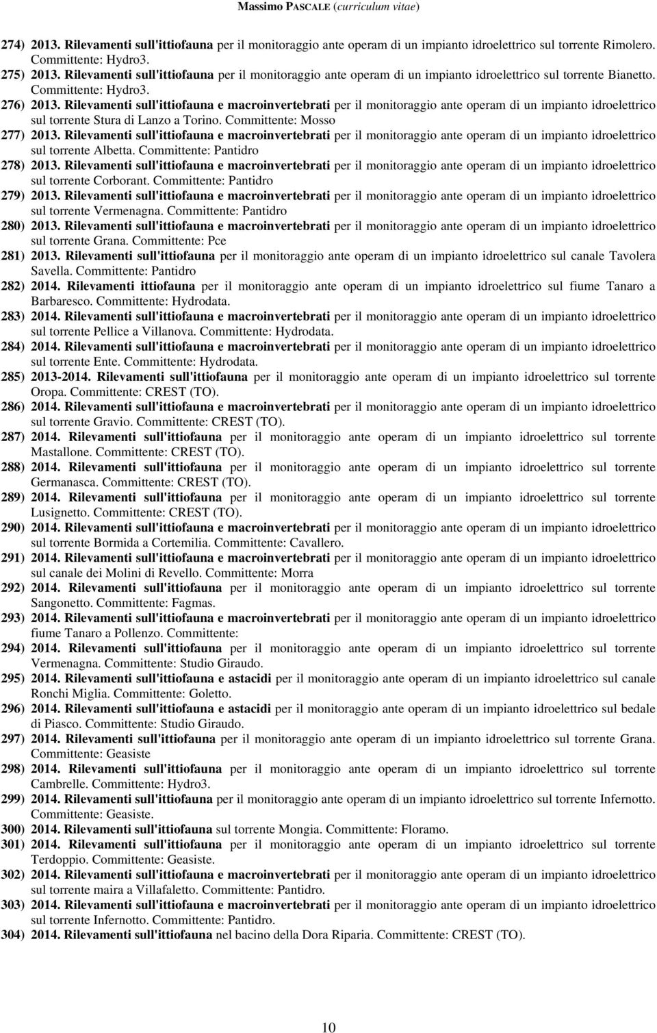 Rilevamenti sull'ittiofauna e macroinvertebrati per il monitoraggio ante operam di un impianto idroelettrico sul torrente Stura di Lanzo a Torino. Committente: Mosso 277) 2013.