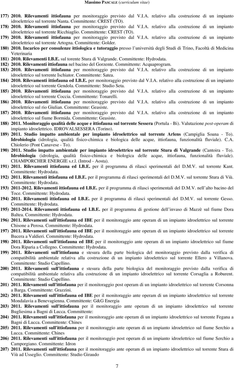 Rilevamenti ittiofauna per monitoraggio previsto dal V.I.A. relativo alla costruzione di un impianto idroelettrico sul torrente Artogna. Committente: Golder. 180) 2010.