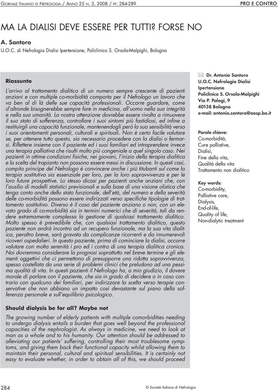 là delle sue capacità professionali. Occorre guardare, come d altronde bisognerebbe sempre fare in medicina, all uomo nella sua integrità e nella sua umanità.