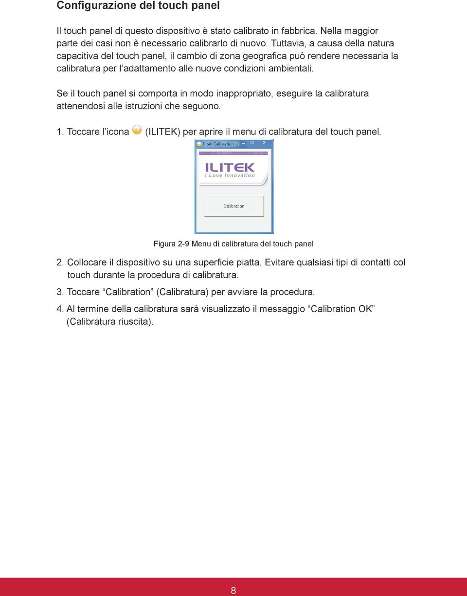 Se il touch panel si comporta in modo inappropriato, eseguire la calibratura attenendosi alle istruzioni che seguono. 1. Toccare l icona (ILITEK) per aprire il menu di calibratura del touch panel.