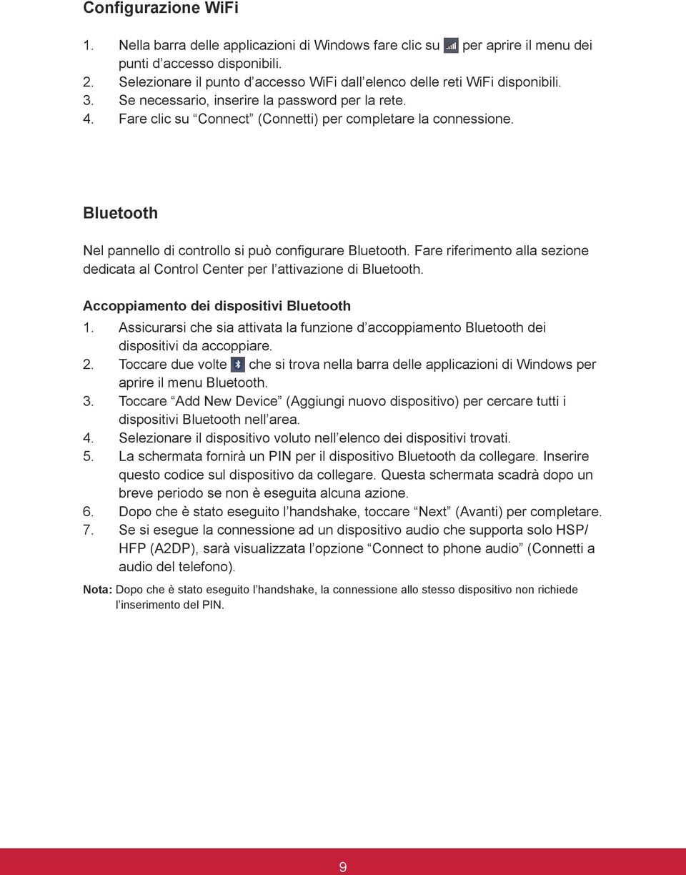 Bluetooth Nel pannello di controllo si può configurare Bluetooth. Fare riferimento alla sezione dedicata al Control Center per l attivazione di Bluetooth. Accoppiamento dei dispositivi Bluetooth 1.