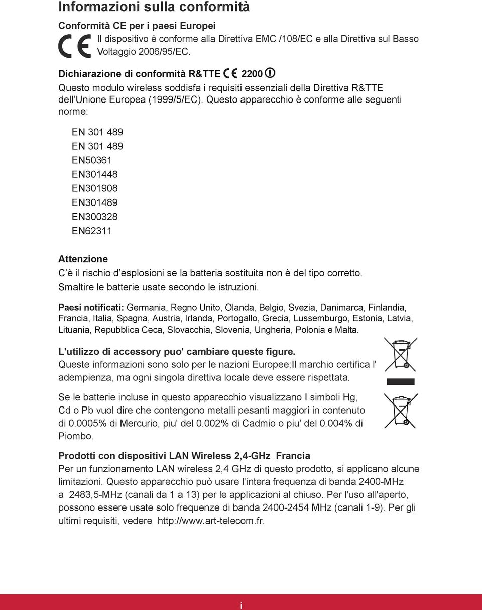 Questo apparecchio è conforme alle seguenti norme: EN 301 489 EN 301 489 EN50361 EN301448 EN301908 EN301489 EN300328 EN62311 Attenzione C è il rischio d esplosioni se la batteria sostituita non è del