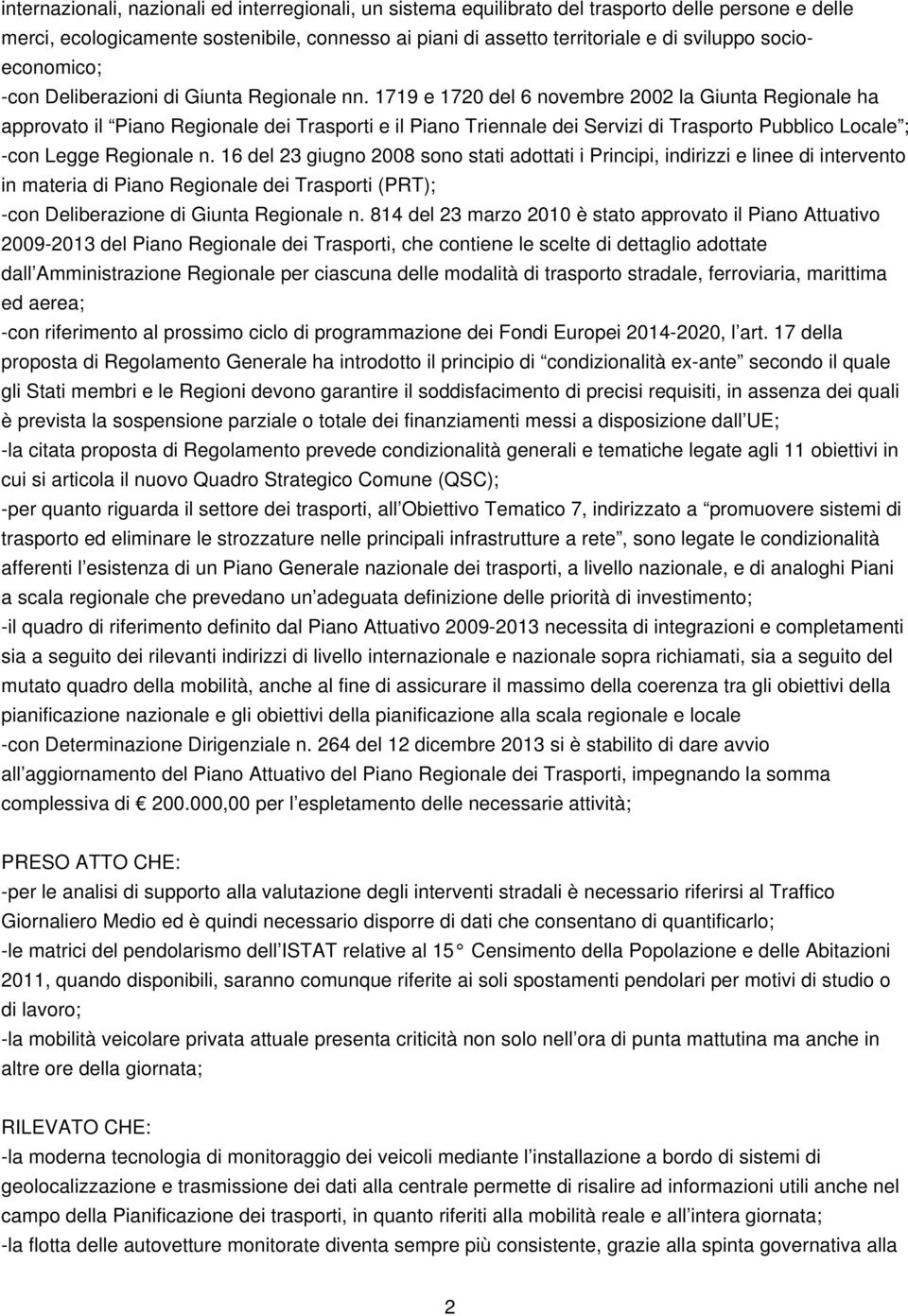 1719 e 1720 del 6 novembre 2002 la Giunta Regionale ha approvato il Piano Regionale dei Trasporti e il Piano Triennale dei Servizi di Trasporto Pubblico Locale ; -con Legge Regionale n.