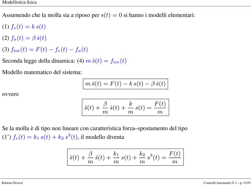 β ṡ(t) ovvero s(t) + β m ṡ(t) + k m s(t) = F(t) m Se la molla è di tipo non lineare con caratteristica forza spostamento del tipo (1 ) f e (t)