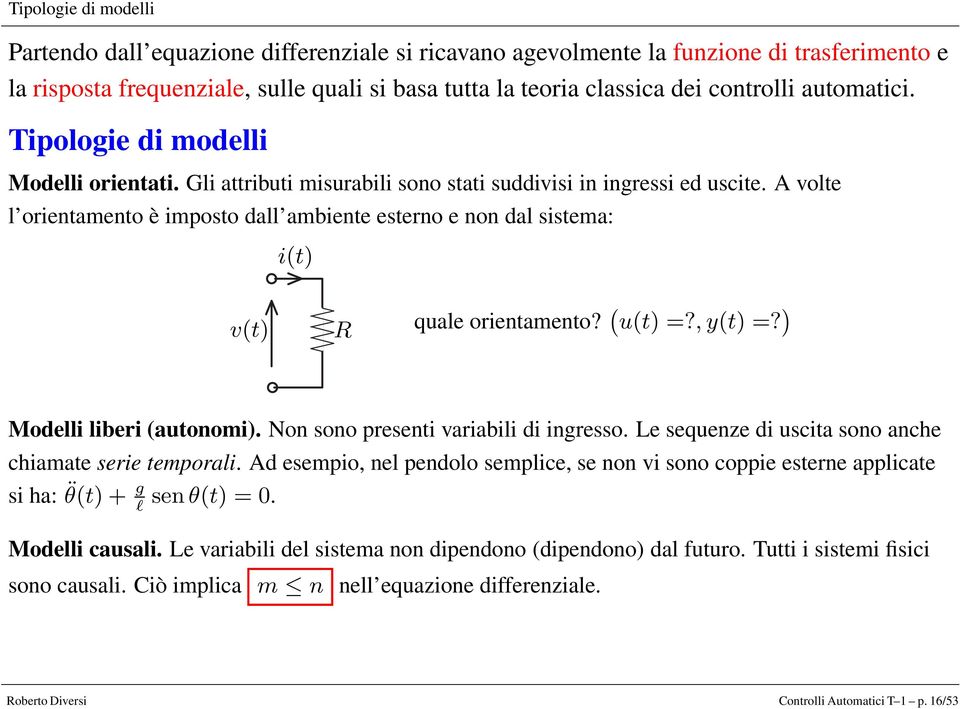 A volte l orientamento è imposto dall ambiente esterno e non dal sistema: i(t) v(t) R quale orientamento? ( u(t) =?, y(t) =? ) Modelli liberi (autonomi). Non sono presenti variabili di ingresso.