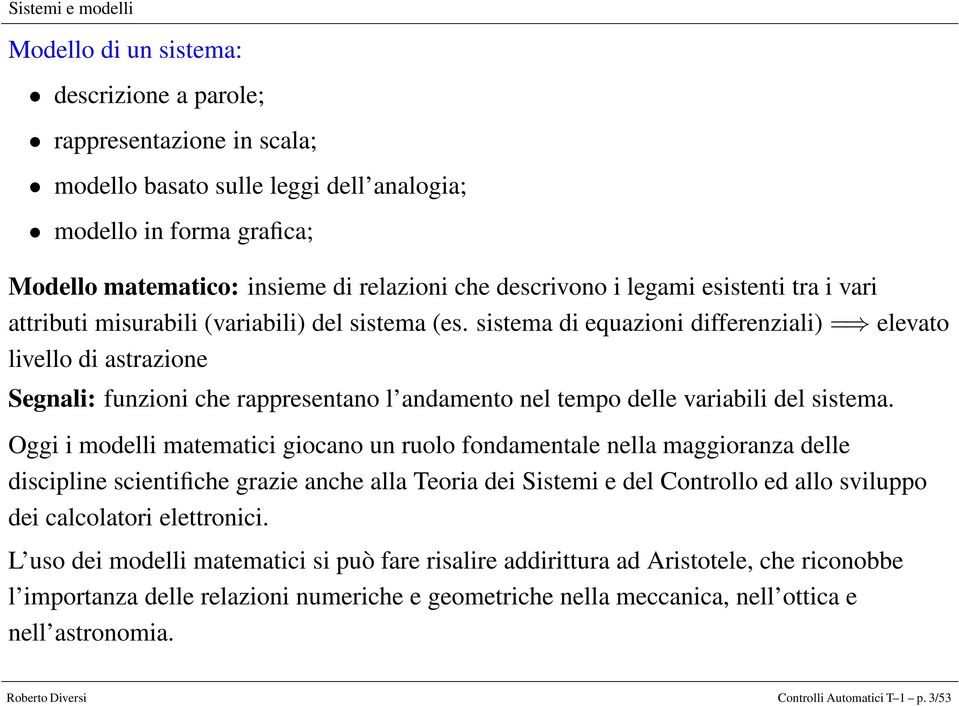 sistema di equazioni differenziali) = elevato livello di astrazione Segnali: funzioni che rappresentano l andamento nel tempo delle variabili del sistema.