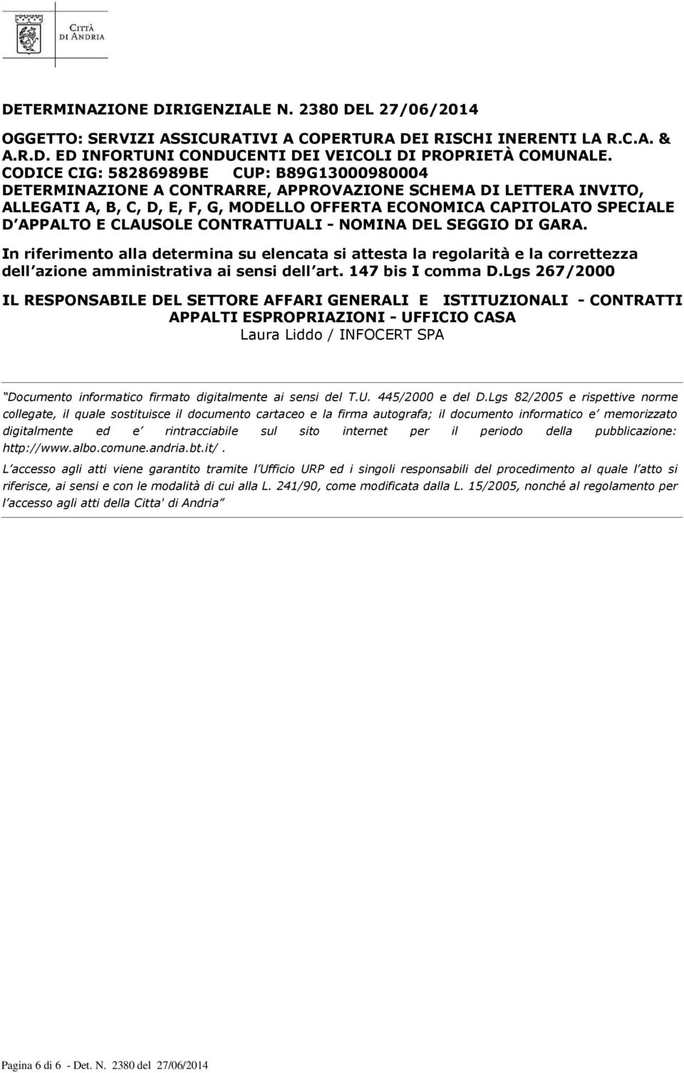 CLAUSOLE CONTRATTUALI - NOMINA DEL SEGGIO DI GARA. In riferimento alla determina su elencata si attesta la regolarità e la correttezza dell azione amministrativa ai sensi dell art. 147 bis I comma D.