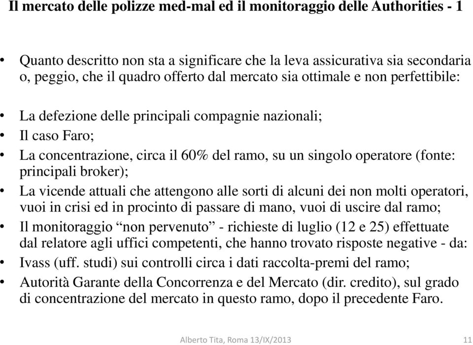 vicende attuali che attengono alle sorti di alcuni dei non molti operatori, vuoi in crisi ed in procinto di passare di mano, vuoi di uscire dal ramo; Il monitoraggio non pervenuto - richieste di