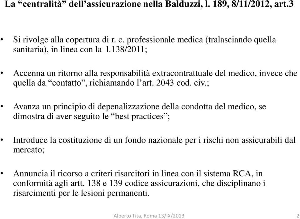 ; Avanza un principio di depenalizzazione della condotta del medico, se dimostra di aver seguito le best practices ; Introduce la costituzione di un fondo nazionale per i rischi