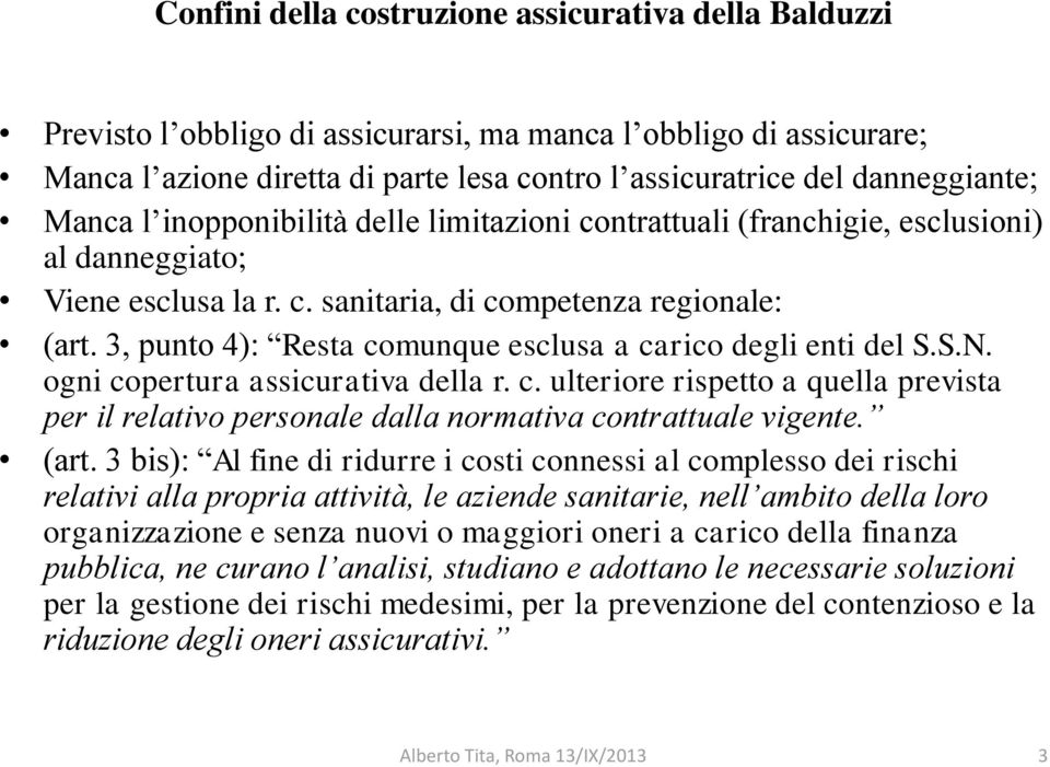 3, punto 4): Resta comunque esclusa a carico degli enti del S.S.N. ogni copertura assicurativa della r. c. ulteriore rispetto a quella prevista per il relativo personale dalla normativa contrattuale vigente.