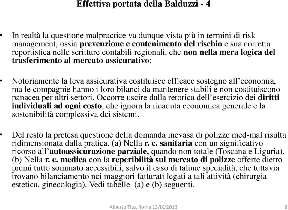 hanno i loro bilanci da mantenere stabili e non costituiscono panacea per altri settori.