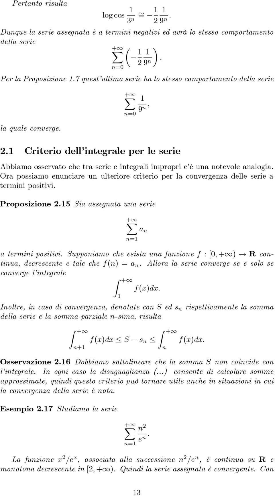 Ora possiamo euciare u ulteriore criterio per la covergeza delle serie a termii positivi. Proposizioe 2.5 Sia assegata ua serie a = a termii positivi. Suppoiamo che esista ua fuzioe f : [0; +)!