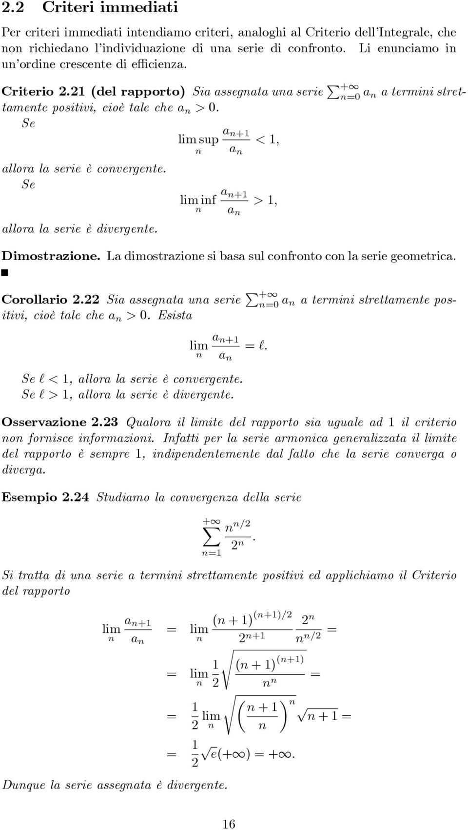 sup if a + a < ; a + a > ; Dimostrazioe. La dimostrazioe si basa sul cofroto co la serie geometrica. Corollario 2.22 Sia assegata ua serie P + =0 a a termii strettamete positivi, cioè tale che a > 0.