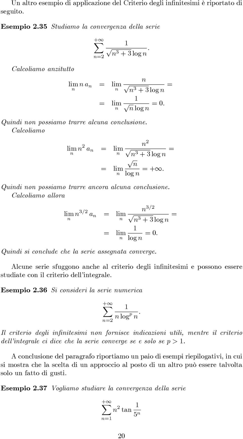 Calcoliamo 2 a = 2 p 3 + 3 log = = p log = +: Quidi o possiamo trarre acora alcua coclusioe. Calcoliamo allora 3=2 a = 3=2 p 3 + 3 log = = log = 0: Quidi si coclude che la serie assegata coverge.