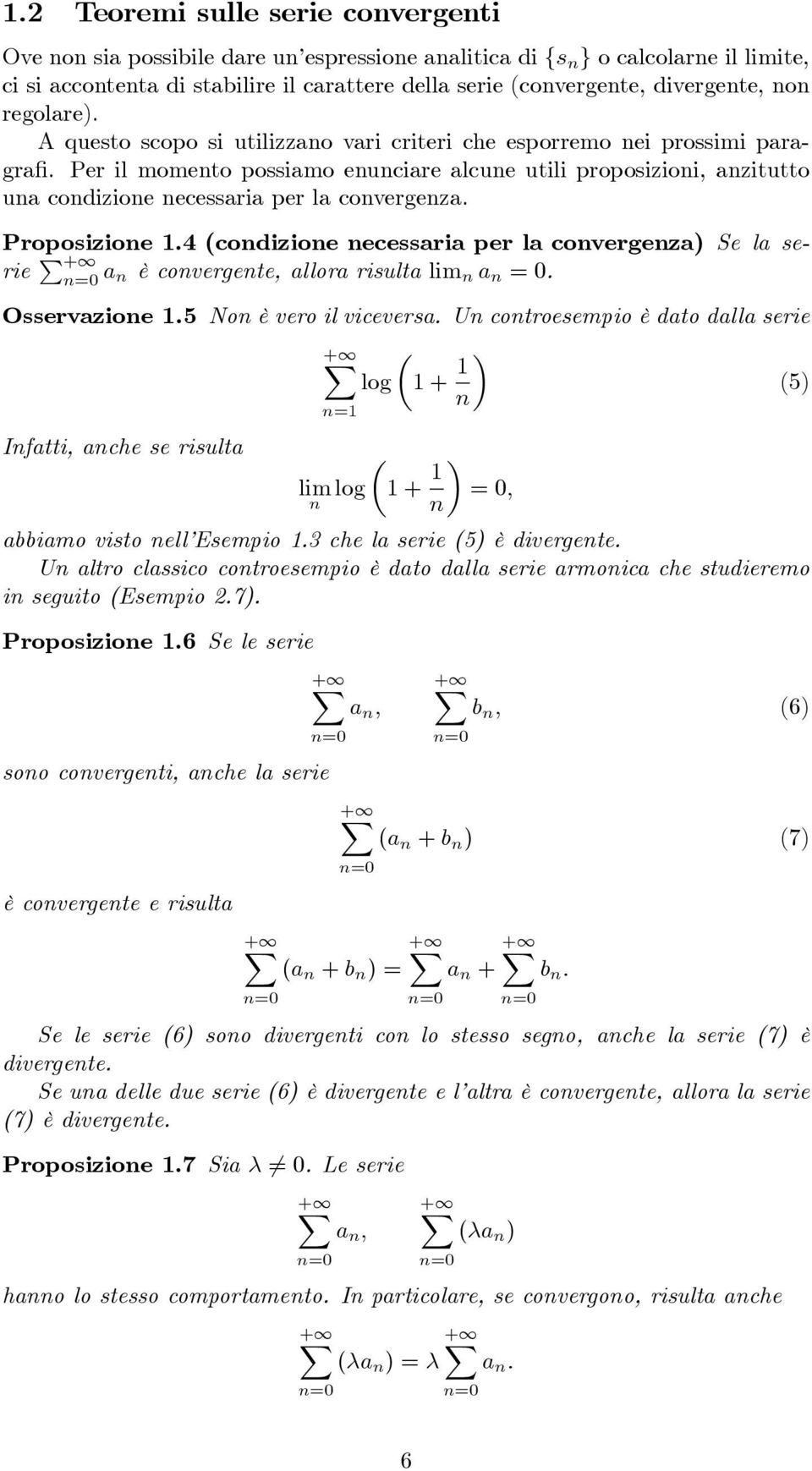 4 (codizioe ecessaria per la covergeza) Se la serie P + =0 a è covergete, allora risulta a = 0. Osservazioe.5 No è vero il viceversa.