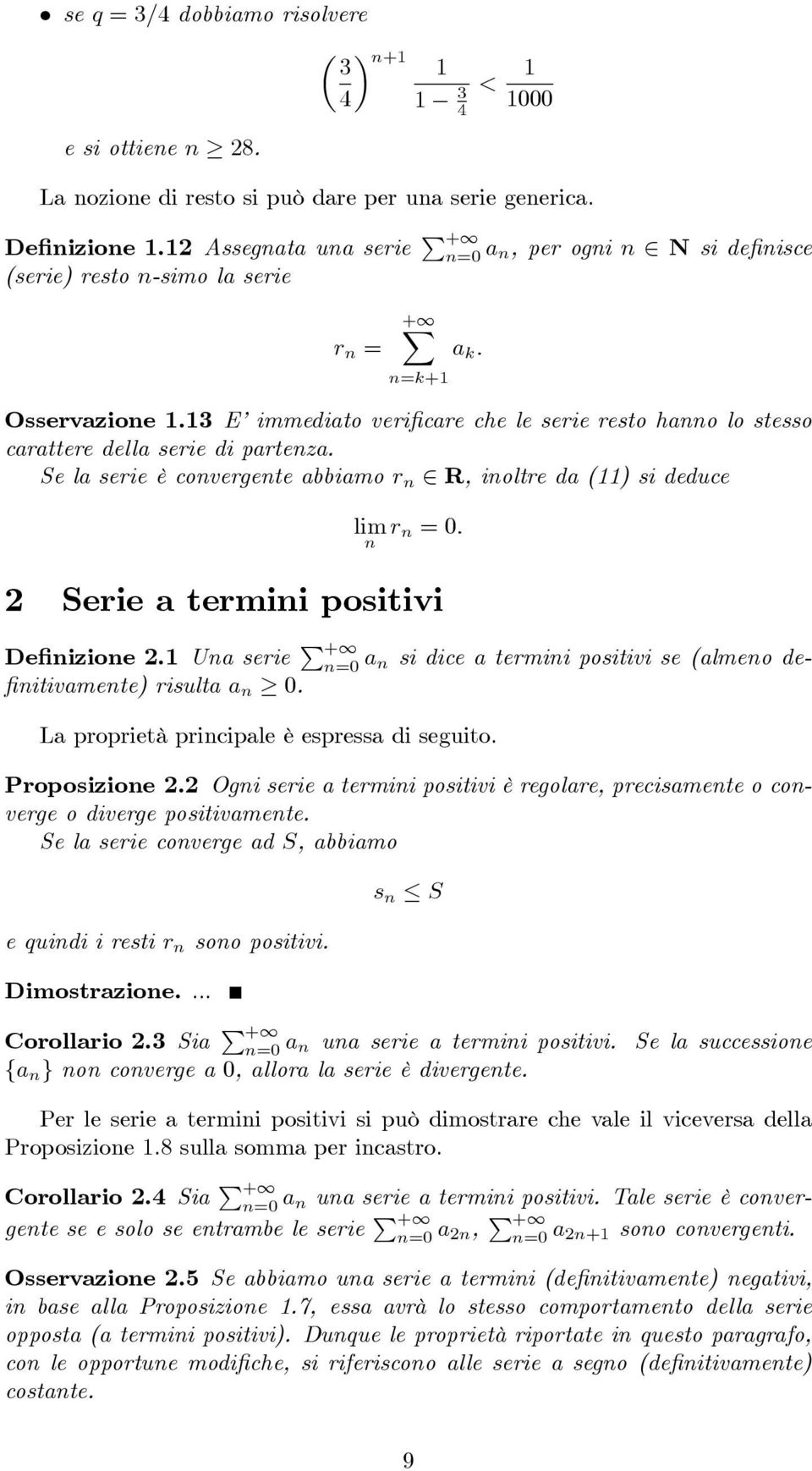 Se la serie è covergete abbiamo r 2 R, ioltre da () si deduce r = 0: 2 Serie a termii positivi De izioe 2. Ua serie P + =0 a si dice a termii positivi se (almeo de- itivamete) risulta a 0.