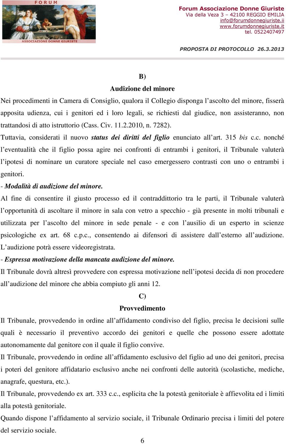 , non assisteranno, non trattandosi di atto istruttorio (Cass. Civ. 11.2.2010, n. 7282). Tuttavia, co