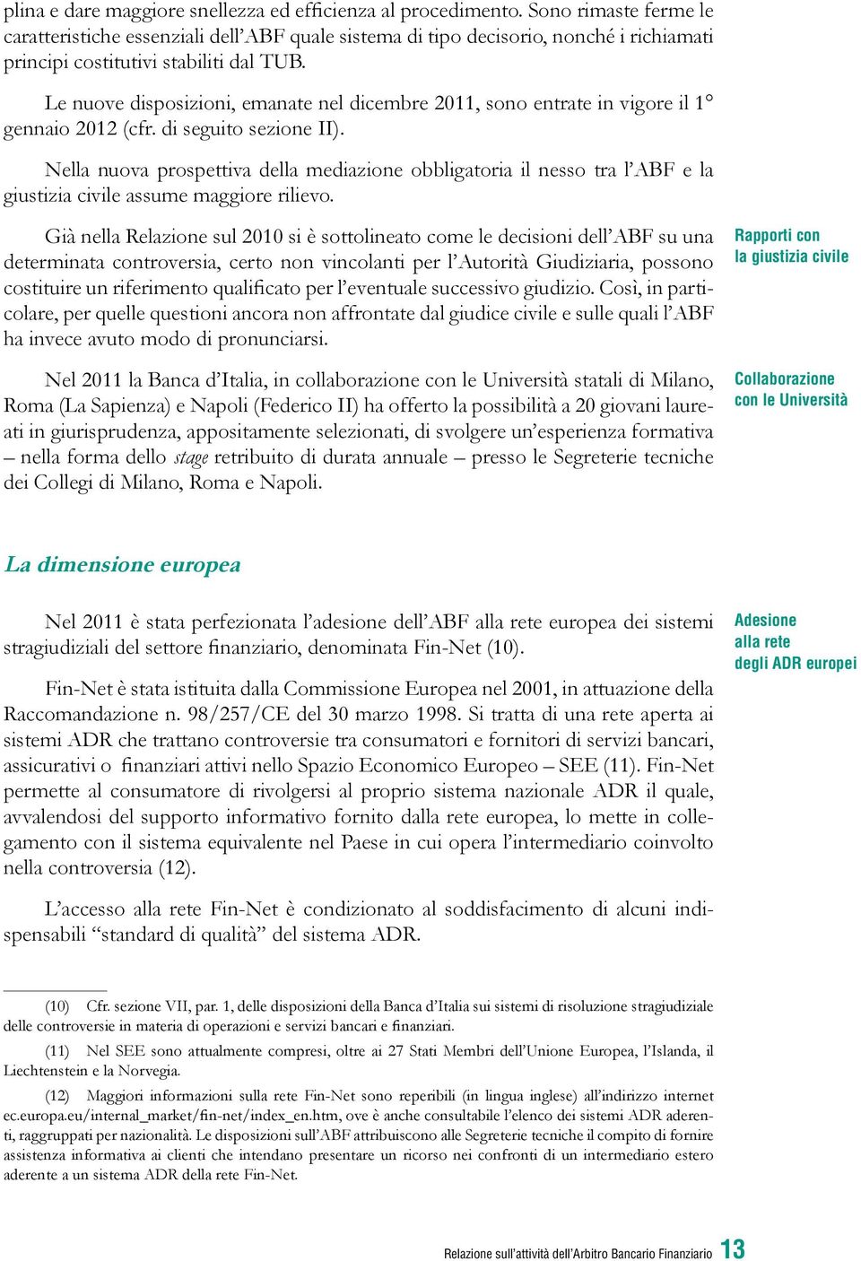 Le nuove disposizioni, emanate nel dicembre 2011, sono entrate in vigore il 1 gennaio 2012 (cfr. di seguito sezione II).