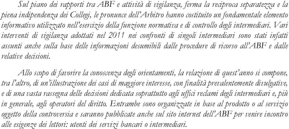 Vari interventi di vigilanza adottati nel 2011 nei confronti di singoli intermediari sono stati infatti assunti anche sulla base delle informazioni desumibili dalle procedure di ricorso all ABF e