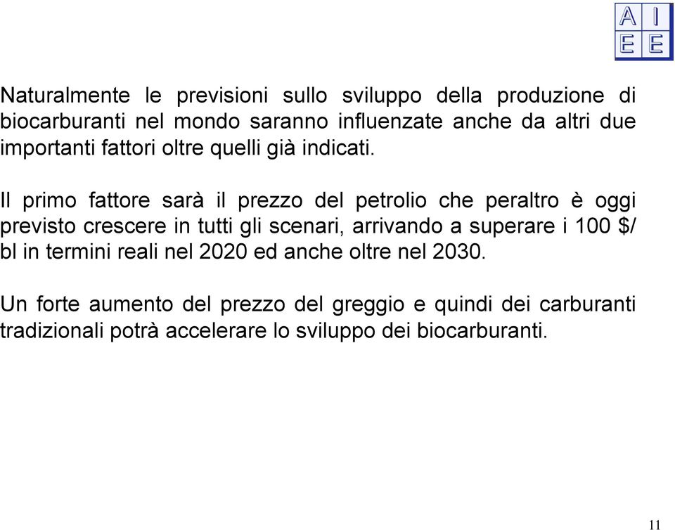 Il primo fattore sarà il prezzo del petrolio che peraltro è oggi previsto crescere in tutti gli scenari, arrivando a