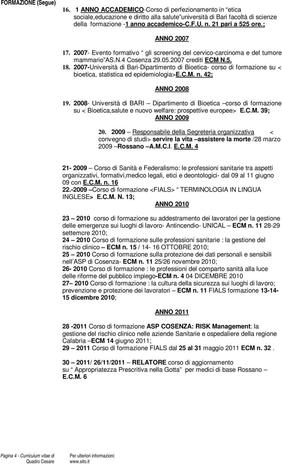 2007-Università di Bari-Dipartimento di Bioetica- corso di formazione su < bioetica, statistica ed epidemiologia>e.c.m. n. 42; ANNO 2008 19.