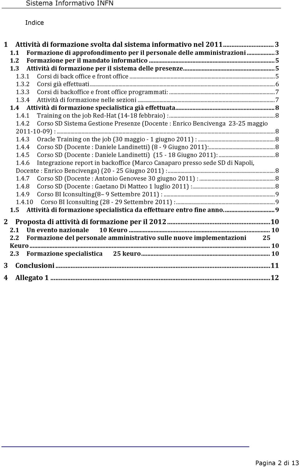 .. 7 1.3.4 Attività di formazione nelle sezioni... 7 1.4 Attività di formazione specialistica già effettuata... 8 1.4.1 Training on the job Red- Hat (14-18 febbraio) :... 8 1.4.2 Corso SD Sistema Gestione Presenze (Docente : Enrico Bencivenga 23-25 maggio 2011-10- 09) :.